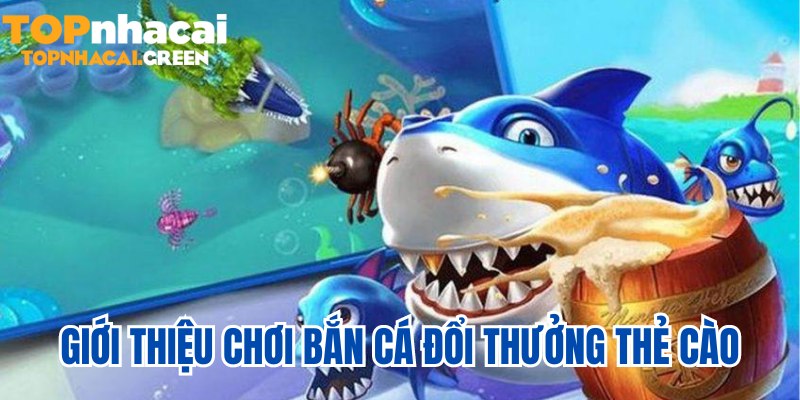 bắn cá đổi thưởng thẻ cào giới thiệu